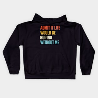 Admit It Life Would Be Boring Without Me Kids Hoodie